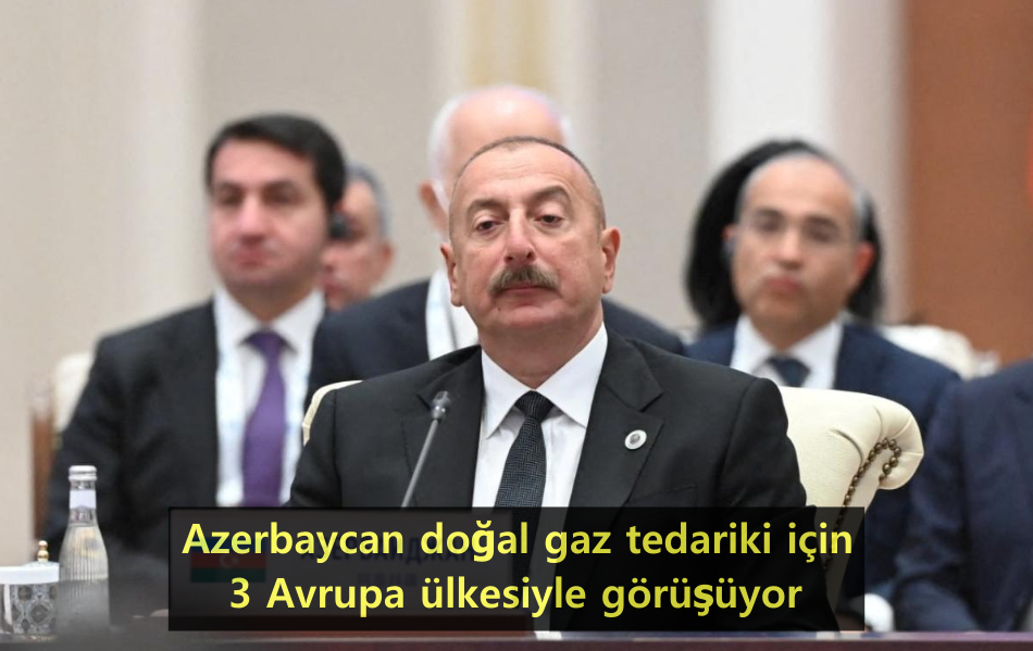 10-zerbaycan-dogal-gaz-tedariki-icin-3-avrupa-ulkesiyle-gorusuyor.png